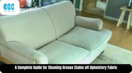 A Complete Guide for Cleaning Grease Stains off Upholstery Fabric